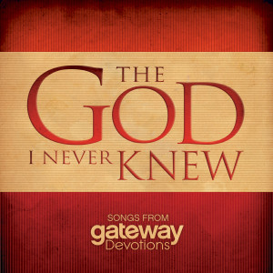 Gateway Devotions的专辑The God I Never Knew