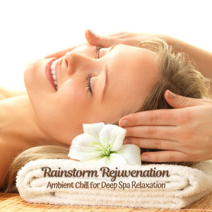 Spa Relaxation and Dreams的專輯Rainstorm Rejuvenation: Ambient Chill for Deep Spa Relaxation
