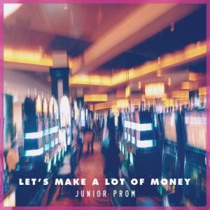 收聽Junior Prom的Let's Make A Lot Of Money歌詞歌曲