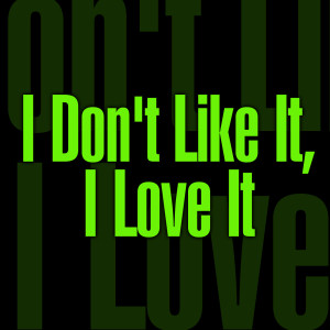 Dengarkan lagu I Dont Like It I Love It nyanyian I U 1 D C dengan lirik