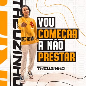 Theuzinho的專輯Vou Começar a Não Prestar