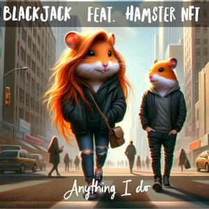 Blackjack的專輯Anything I Do (feat. Hamster NFT)