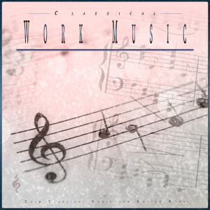 Album Classical Work Music: Calm Classical Music for Better Work oleh Study Music