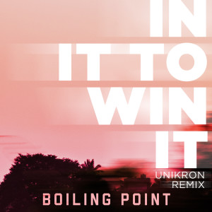 Dengarkan lagu In It to Win It (Unikron Remix) nyanyian Boiling Point dengan lirik