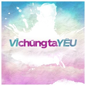 ดาวน์โหลดและฟังเพลง Vì Chúng Ta Yêu พร้อมเนื้อเพลงจาก Trong Hieu