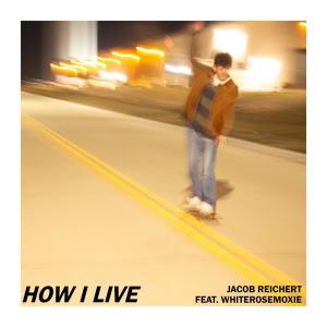 Jacob Reichert的專輯HOW I LIVE (feat. whiterosemoxie)