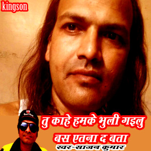 Listen to Tu Kahe Hamke Bhuli Gailu Bas Etana D Bata (bhojpuri) song with lyrics from Sajan Kumar