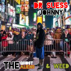 The Ghost Aliens & Weed dari Dr Suess Johnny