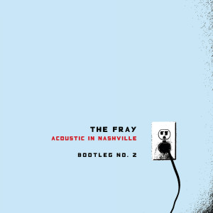 The Fray的專輯Acoustic In Nashville - Bootleg No. 2