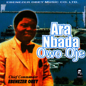 收聽Ebenezer Obey的Ara Nbada Owo Oje Medley (Part 1)歌詞歌曲