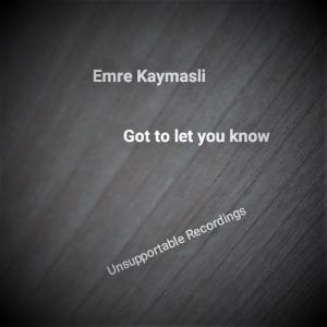 Listen to Got to let you know song with lyrics from Emre KAYMASLI
