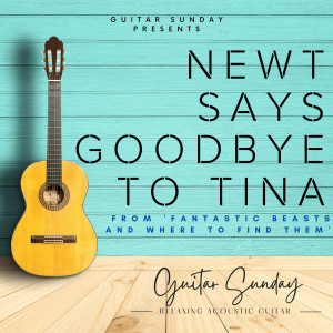 Guitar Sunday的專輯Newt Says Goodbye To Tina (from 'Fantastic Beasts And Where To Find Them')