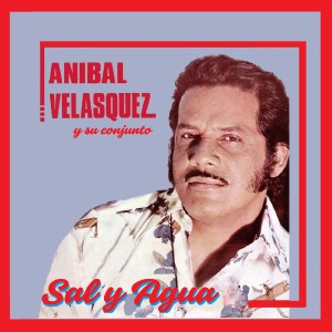 Anibal Velasquez y Su Conjunto的專輯Sal y Agua