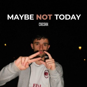 收聽Cresh K的MAYBE NOT TODAY歌詞歌曲