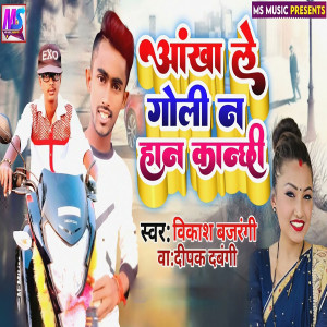 Album Aankha Le Goli Na Han Kanchhi from Vikash Bajrangi