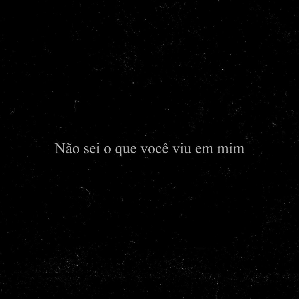 Não sei o que você viu em mim