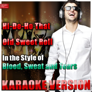 ดาวน์โหลดและฟังเพลง Hi-De-Ho That Old Sweet Roll (In the Style of Blood, Sweat and Tears) [Karaoke Version] (Karaoke Version) พร้อมเนื้อเพลงจาก Ameritz Top Tracks