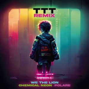 收聽We the Lion的TTT (CHEMICAL NEON & POLARE REMIX)歌詞歌曲