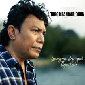 Dengarkan lagu Jangan Sampai Tiga Kali nyanyian Tagor Pangaribuan dengan lirik