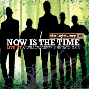 Delirious?的專輯Now Is The Time (Live at Willow Creek)