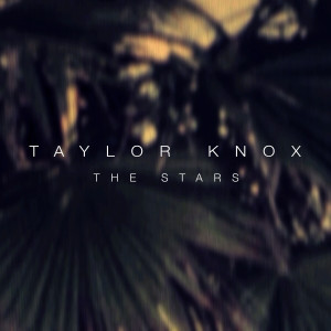 收聽Taylor Knox的The Stars歌詞歌曲