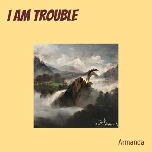Listen to I Am Trouble song with lyrics from Armanda