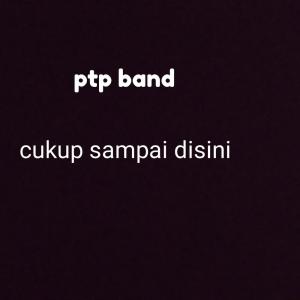 Dengarkan lagu Cukup Sampai Disini nyanyian Ptp Band dengan lirik