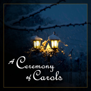 อัลบัม A Ceremony of Carols - Christmas Carols by the Choir of King's College, Cambridge ศิลปิน The Choir of King's College, Cambridge