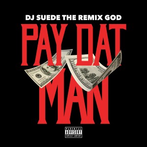 ดาวน์โหลดและฟังเพลง Pay Dat Man (Explicit) พร้อมเนื้อเพลงจาก DJ Suede The Remix God