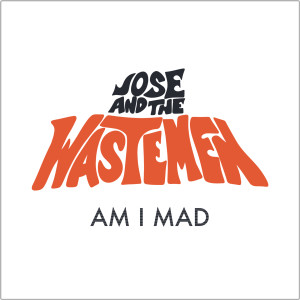Jose and The Wastemen的專輯AM I MAD