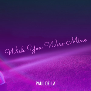 Dengarkan lagu Wish You Were Mine nyanyian Paul Della dengan lirik