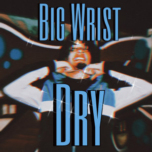 Dry的專輯Big Wrist