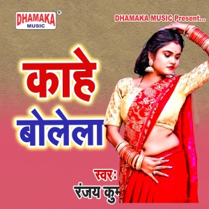 Listen to Kahe Bolela song with lyrics from Ranjay Kumar