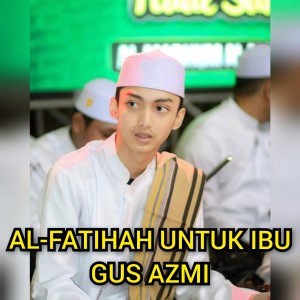 Dengarkan Al-Fatihah Untuk Ibu - Gus Azmi lagu dari Syubbanul Muslimin dengan lirik