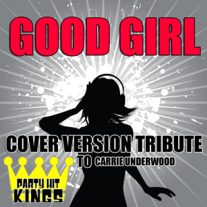 收聽Party Hit Kings的Good Girl (Cover Version Tribute to Carrie Underwood)歌詞歌曲