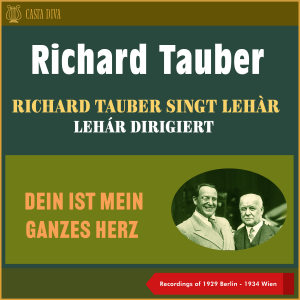 อัลบัม Dein Ist Mein Ganzes Herz - Richard Tauber Singt Lehár - Lehár Dirigiert (Recordings of 1929 Berlin & Recordings of 1934 Wien) ศิลปิน Richard Tauber