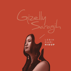 Dengarkan Lebih Dari Hidup lagu dari Gizelly Saragih dengan lirik