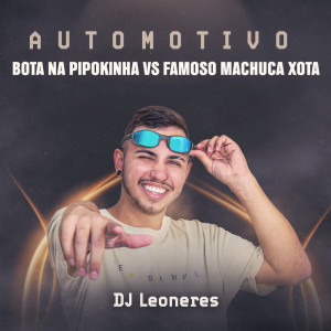 Album AUTOMOTIVO BOTA NA PIPOKINHA VS FAMOSO MACHUCA XT (Explicit) oleh DJ Leoneres