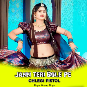 Listen to Jann Teri Bole Pe Chlegi Pistol song with lyrics from Bhanu Singh