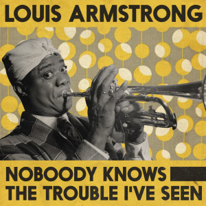 Louis Armstrong & His Hot Five的專輯Noboody Knows The Trouble I've Seen