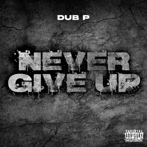 Dub P的專輯Never Give Up (Explicit)