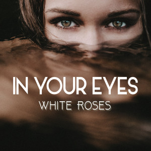 อัลบัม In Your Eyes (Explicit) ศิลปิน White Roses
