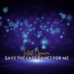 Listen to Save the Last Dance for Me song with lyrics from Matt Ganim