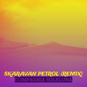 Listen to Skaravan petrol (Remix) song with lyrics from Compagnia SoleLuna
