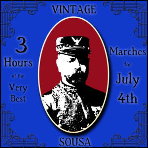 Vintage Sousa: 3 Hours of the Very Best Marches for July 4th