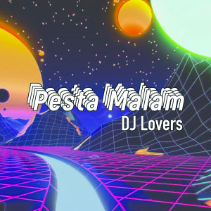 ดาวน์โหลดและฟังเพลง Pesta Malam พร้อมเนื้อเพลงจาก DJ Lovers