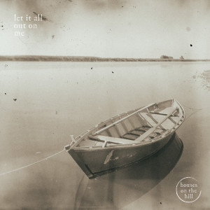 Dengarkan Let It All out on Me lagu dari Houses On The Hill dengan lirik