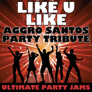 收聽Ultimate Party Jams的Like U Like (Aggro Santos Party Tribute)歌詞歌曲