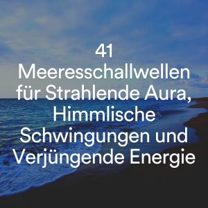 Wellenrauschen的专辑41 Meeresschallwellen für Strahlende Aura, Himmlische Schwingungen und Verjüngende Energie