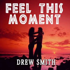 ดาวน์โหลดและฟังเพลง Feel This Moment พร้อมเนื้อเพลงจาก Drew Smith